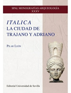 ITALICA. LA CIUDAD DE TRAJANO Y ADRIANO