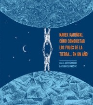 MAREK KAMINSKI. COMO CONQUISTAR LOS POLOS DE LA TIERRA ... EN UN AÑO