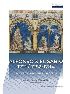 ALFONSO X EL SABIO 1221/1252-1284 PODERES-IMAGENES-SABERES