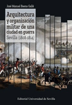 ARQUITECTURA Y ORGANIZACION MILITAR UNA GUERRA. SEVILLA (1808-1814)