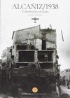 Portada de: ALCAÑIZ 1938.EL BOMBARDEO OLVIDADO