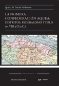 Portada de: LA PRIMERA CONFEDERACIÓN AQUEA: DISTRITOS, FEDERALISMO Y POLIS (SS.VIII A III A.