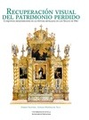 Portada de: Recuperación visual del patrimonio perdido. Conjuntos desaparecidos de la pintura sevillana de los S