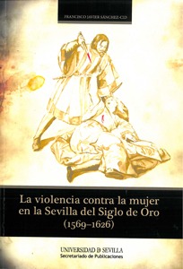 La violencia contra la mujer en la Sevilla del Siglo de Oro (1569-1626)