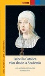 Portada de: ISABEL LA CATOLICA VISTA DESDE LA ACADEMIA.