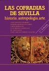 LAS COFRADIAS DE SEVILLA: HISTORIA, ANTROPOLOGIA, ARTE.