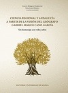 Portada de: CIENCIA REGIONAL Y ANDALUCIA A PARTIR DE LA VISION DEL GEOGRAFO GABRIEL MARCO CANO GARCIA