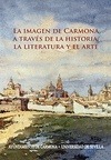 Portada de: LA IMAGEN DE CARMONA A TRAVES DE LA HISTORIA. LA LITERATURA Y EL ARTE